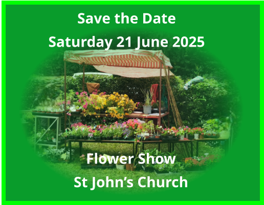 Save the Date Saturday 21 June 2025 Flower Show St John’s Church